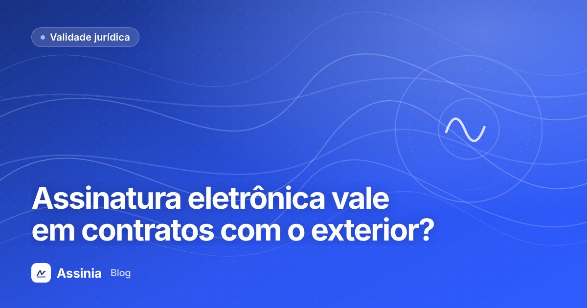 Assinatura eletrônica vale em contratos com o exterior? Lei aplicável e boas práticas