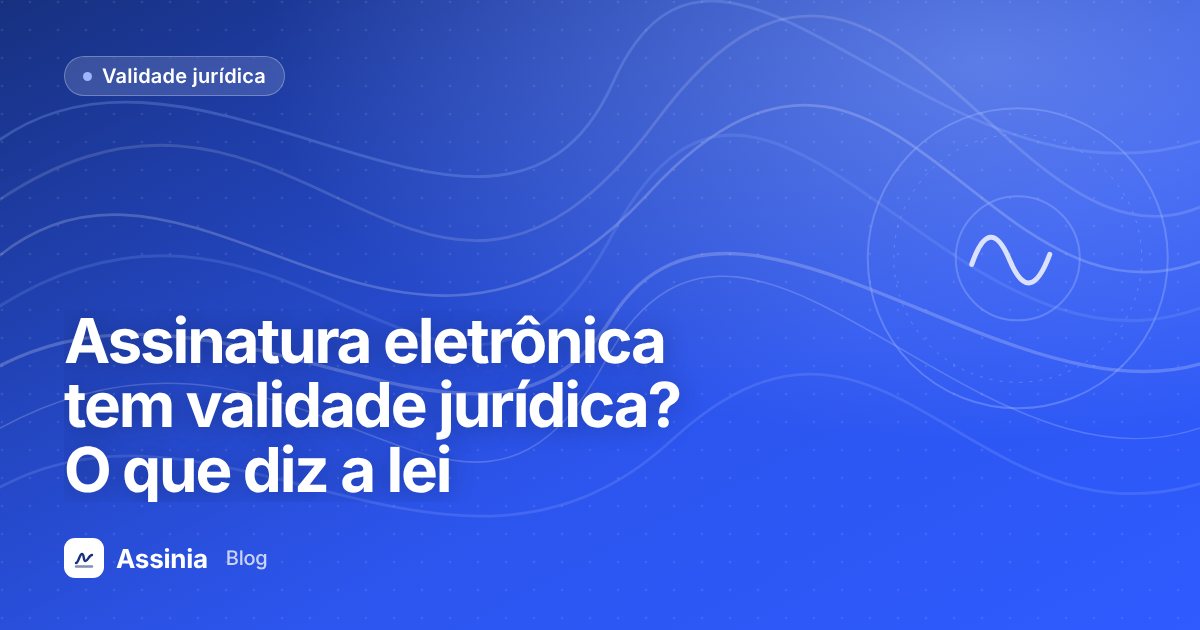 Assinatura eletrônica tem validade jurídica? O que dizem a MP 2.200-2 e a Lei 14.063
