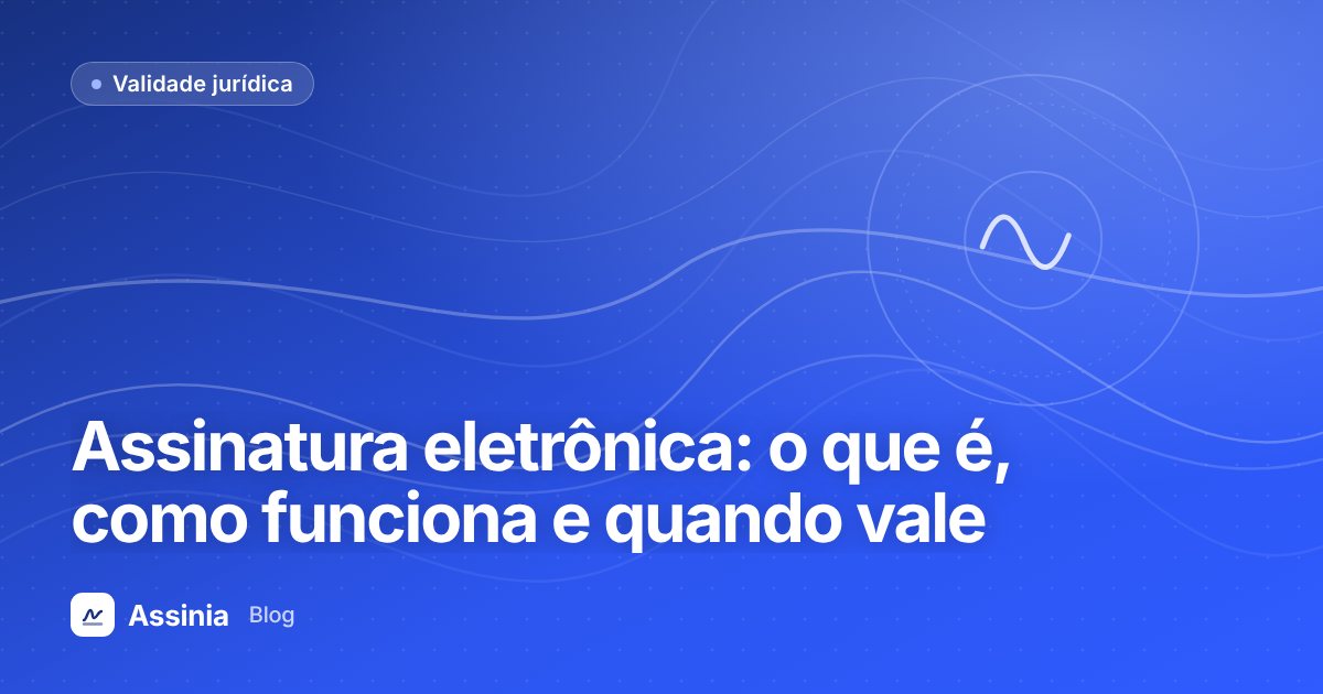 Assinatura eletrônica: o que é, como funciona, validade e quando usar